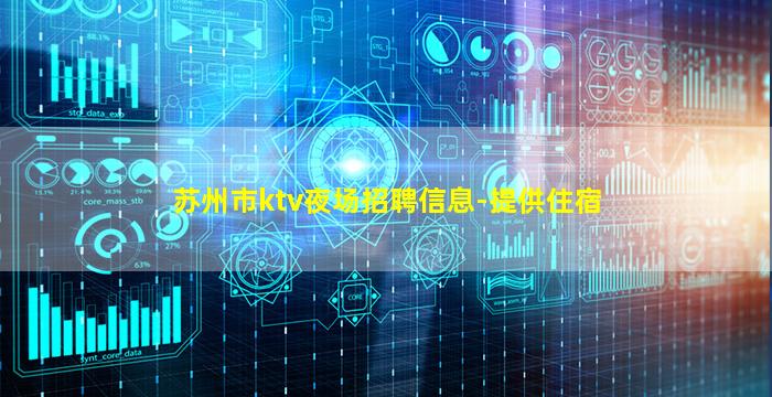 苏州市ktv夜场招聘信息-提供住宿